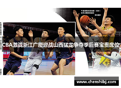 CBA激战浙江广厦迎战山西猛龙争夺季后赛宝贵席位