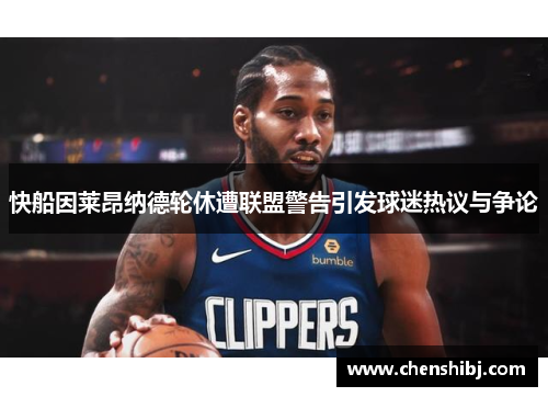 快船因莱昂纳德轮休遭联盟警告引发球迷热议与争论