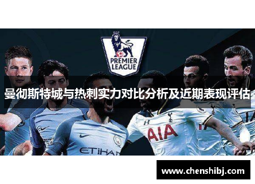 曼彻斯特城与热刺实力对比分析及近期表现评估