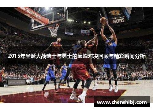 2015年圣诞大战骑士与勇士的巅峰对决回顾与精彩瞬间分析